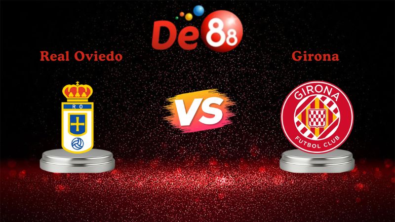 Nhận định soi kèo Real Oviedo vs Girona 20h00 ngày 31/01/2026