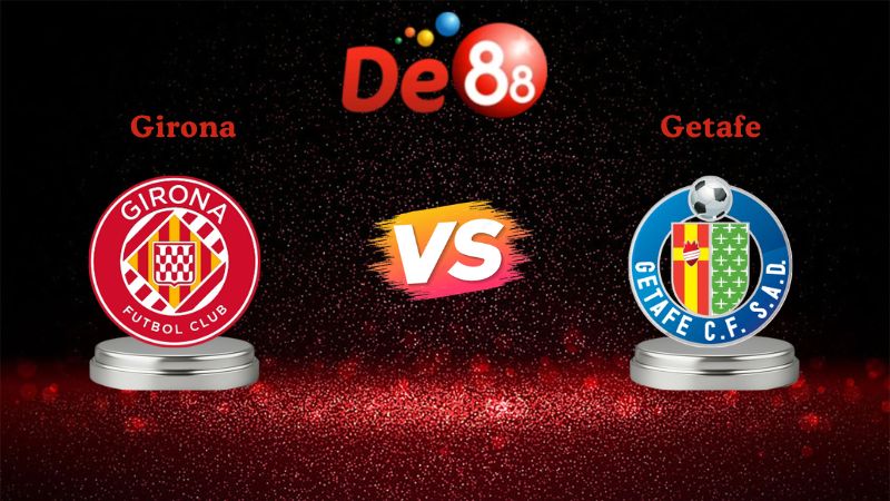 Nhận định soi kèo Girona vs Getafe 03h00 ngày 27/01/2026