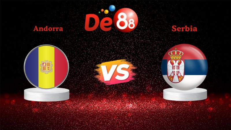 Nhận định soi kèo Andorra vs Serbia 01h45 ngày 15/10/2025