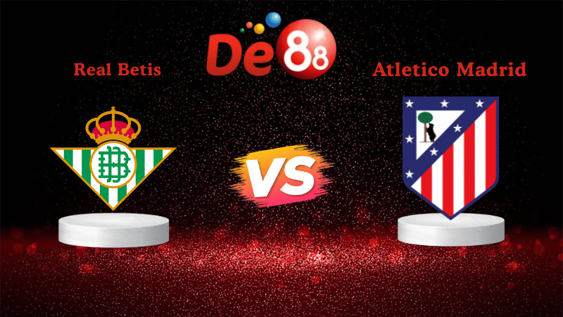 Nhận định soi kèo Real Betis vs Atletico Madrid 03h00 ngày 28/10/2025