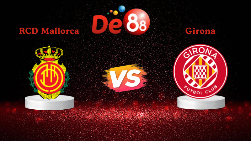 Nhận định soi kèo RCD Mallorca vs Girona 00h30 ngày 05/01/2026