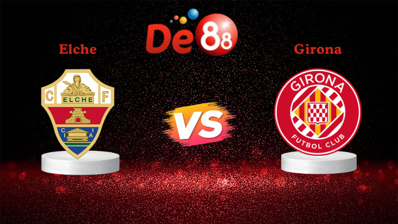 Nhận định soi kèo Elche vs Girona 20h00 ngày 07/12/2025