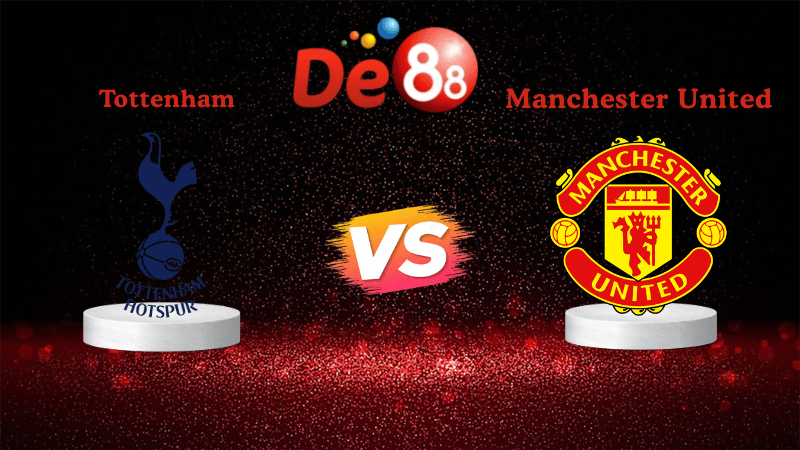 Sức mạnh và phong độ của Tottenham vs Manchester United